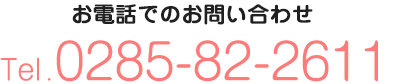 お電話でのお問い合わせ:0285-82-2611