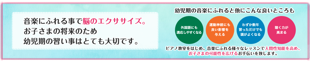 音楽にふれる事で脳のエクササイズ。お子さまの将来のため幼児期の習い事はとても大切です。